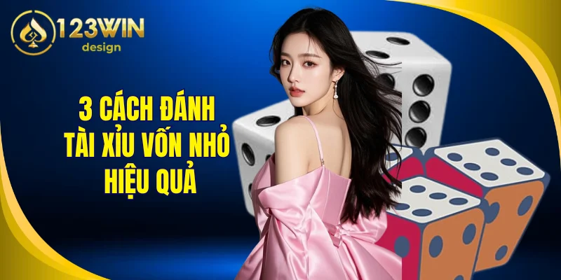 3 cách đánh tài xỉu vốn nhỏ hiệu quả