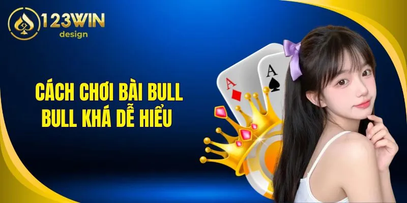Cách chơi bài bull bull 123Win khá dễ hiểu