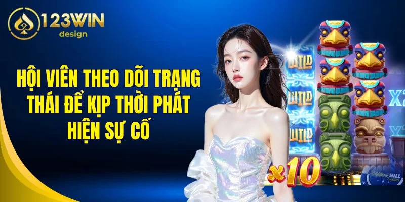Hội viên theo dõi trạng thái để kịp thời phát hiện sự cố
