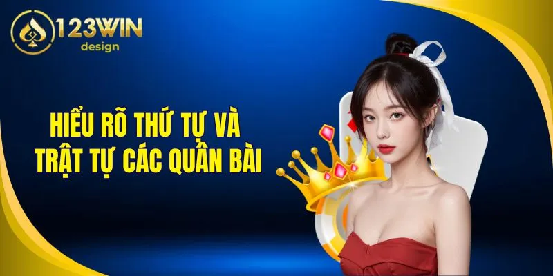 Hiểu rõ thứ tự và trật tự các quân bài