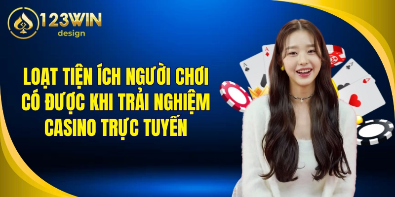Casino Online 3 Loạt tiện ích người chơi có được khi trải nghiệm casino trực tuyến