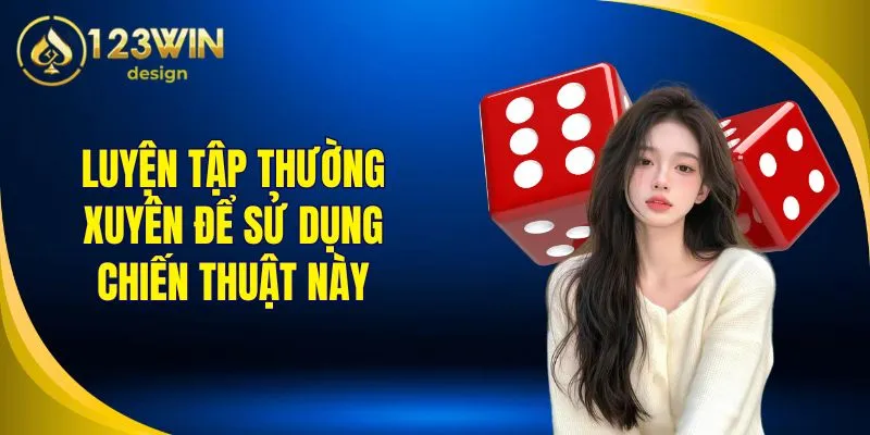 Luyện tập thường xuyên để sử dụng chiến thuật này