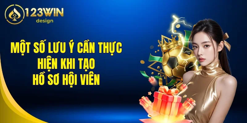 Một số lưu ý cần thực hiện khi tạo hồ sơ hội viên