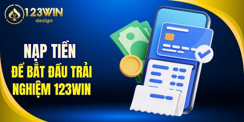 Nạp tiền để bắt đầu trải nghiệm 123Win