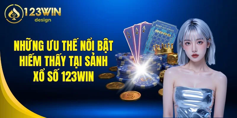 Những ưu thế nổi bật hiếm thấy tại sảnh xổ số 123Win