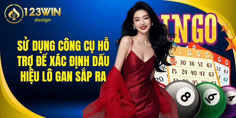 Sử dụng công cụ hỗ trợ để xác định dấu hiệu lô gan sắp ra