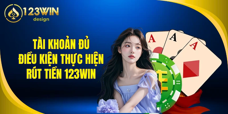 Tài khoản đủ điều kiện thực hiện rút tiền 123Win