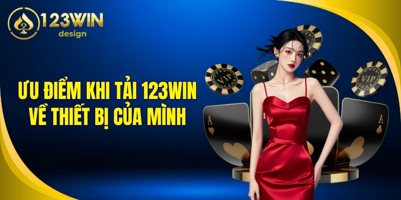 Ưu điểm khi tải 123Win về thiết bị của mình
