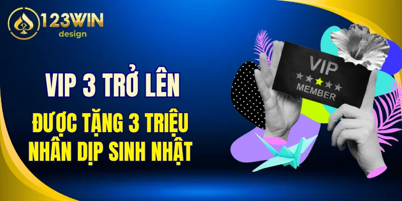 VIP 3 trở lên sẽ được tặng 3 triệu đồng nhân dịp sinh nhật