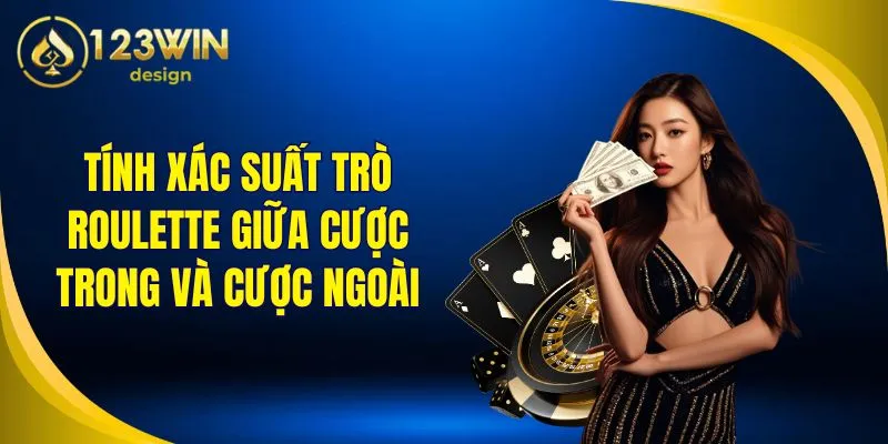 Tính xác suất trò Roulette giữa cược trong và cược ngoài