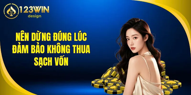 Nên dừng đúng lúc đảm bảo không thua sạch vốn